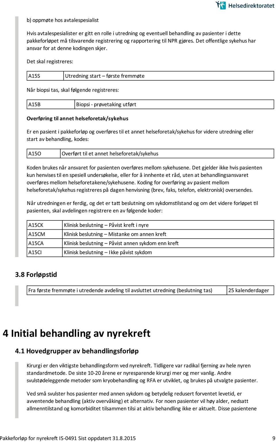 Det skal registreres: A15S Utredning start første fremmøte Når biopsi tas, skal følgende registreres: A15B Biopsi - prøvetaking utført Overføring til annet helseforetak/sykehus Er en pasient i