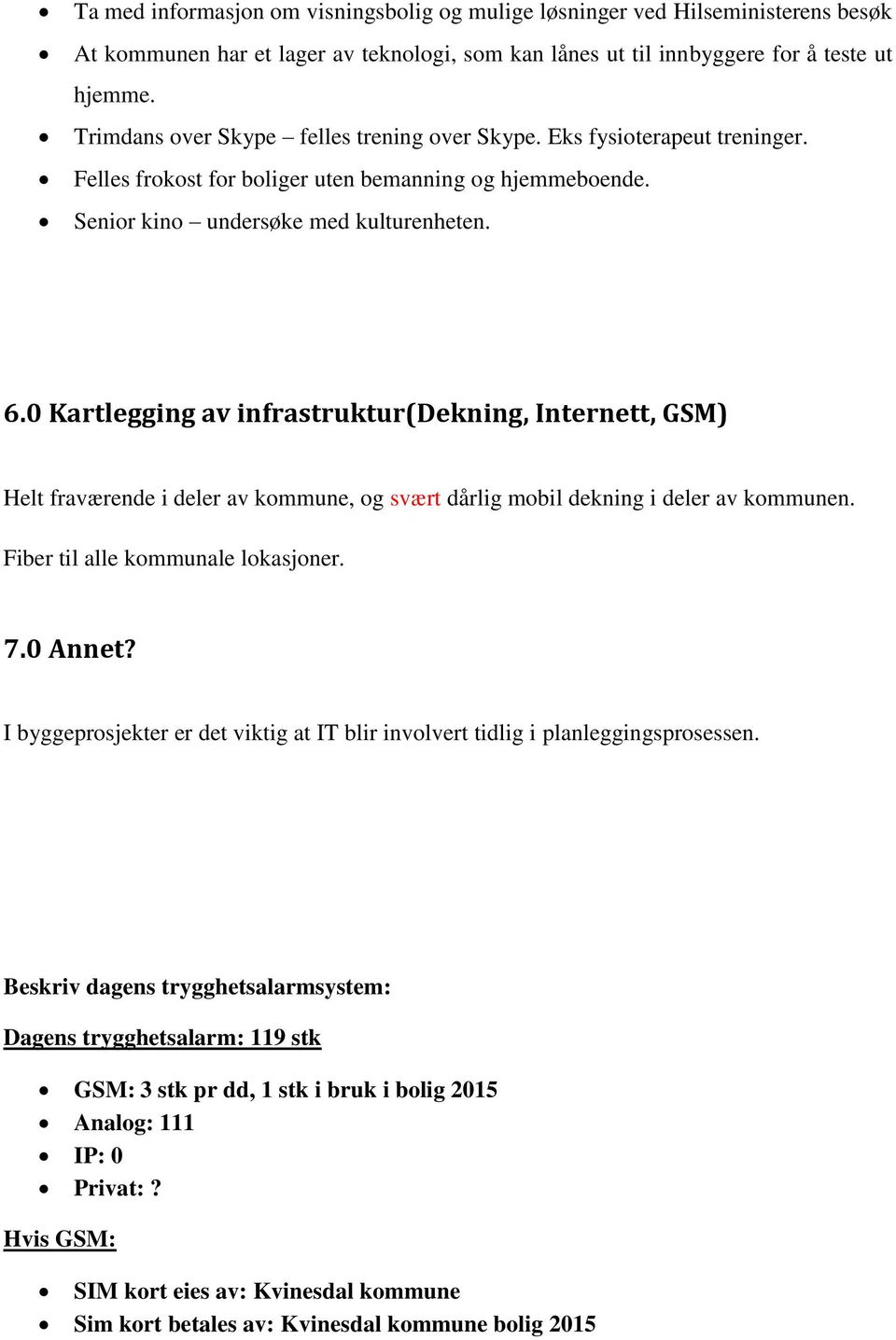 0 Kartlegging av infrastruktur(dekning, Internett, GSM) Helt fraværende i deler av kommune, og svært dårlig mobil dekning i deler av kommunen. Fiber til alle kommunale lokasjoner. 7.0 Annet?