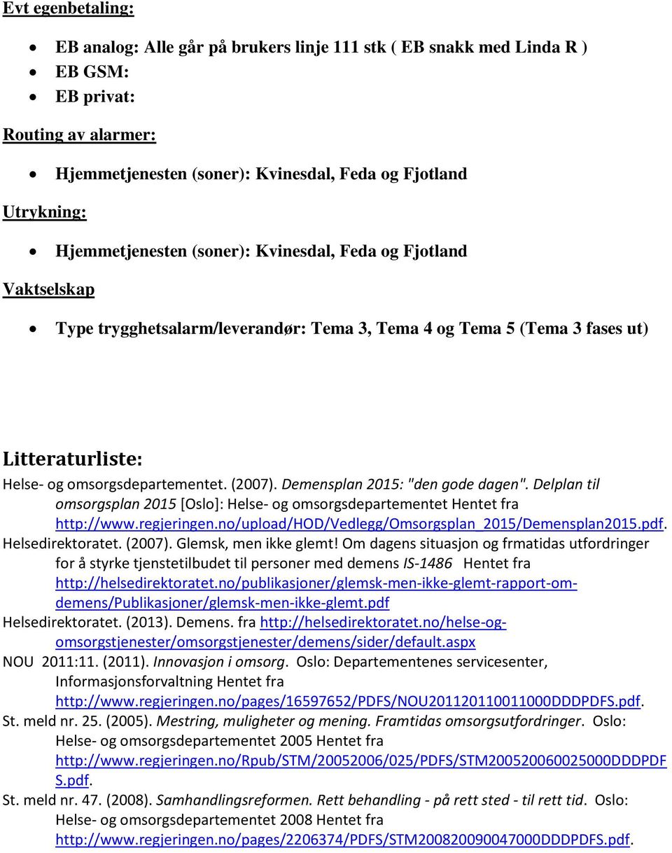 Demensplan 2015: "den gode dagen". Delplan til omsorgsplan 2015 [Oslo]: Helse- og omsorgsdepartementet Hentet fra http://www.regjeringen.no/upload/hod/vedlegg/omsorgsplan_2015/demensplan2015.pdf.