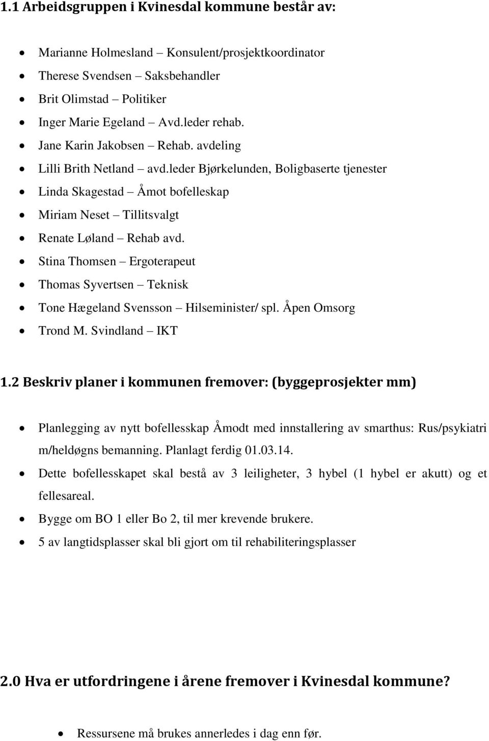 Stina Thomsen Ergoterapeut Thomas Syvertsen Teknisk Tone Hægeland Svensson Hilseminister/ spl. Åpen Omsorg Trond M. Svindland IKT 1.