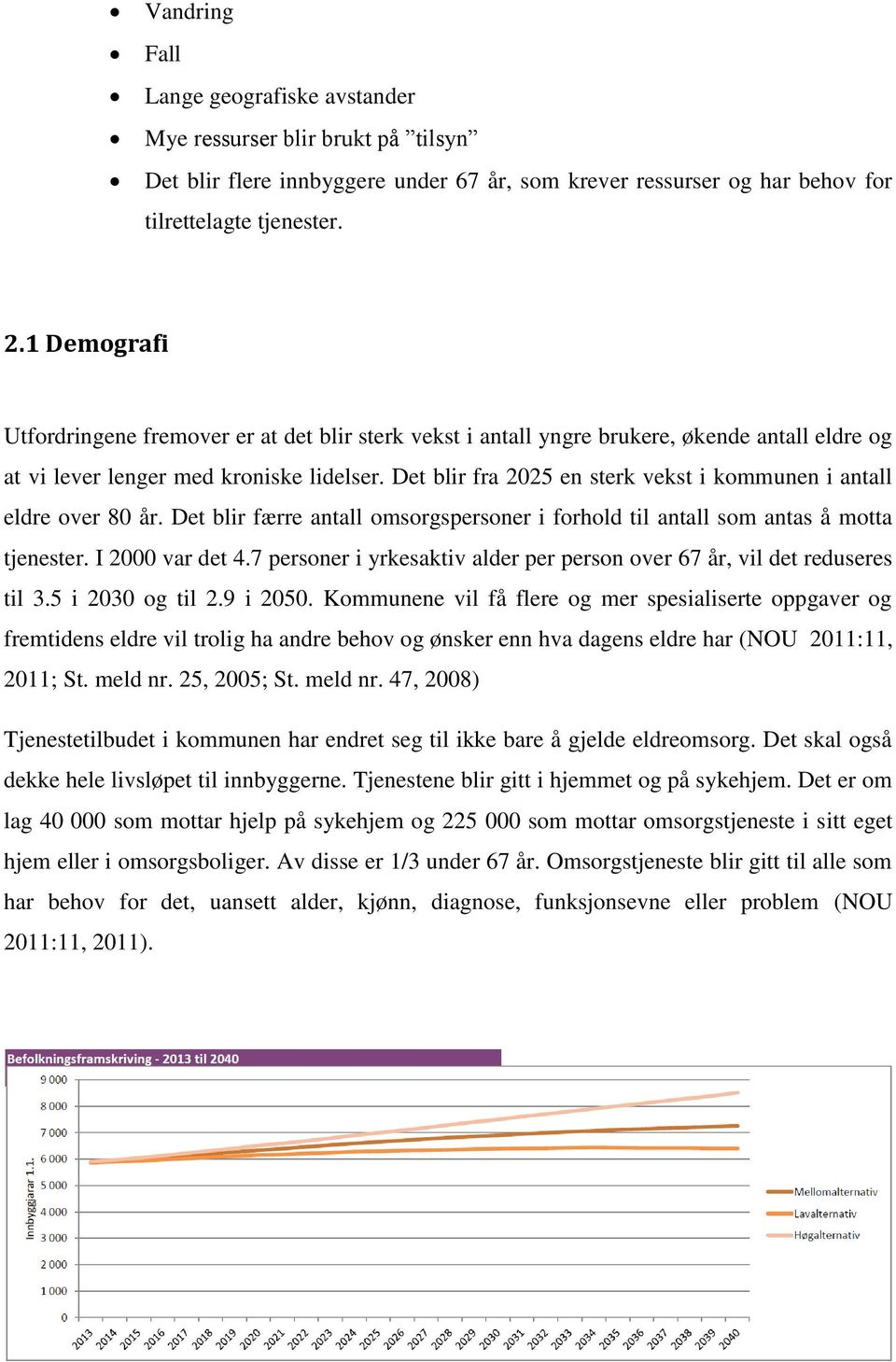 Det blir fra 2025 en sterk vekst i kommunen i antall eldre over 80 år. Det blir færre antall omsorgspersoner i forhold til antall som antas å motta tjenester. I 2000 var det 4.