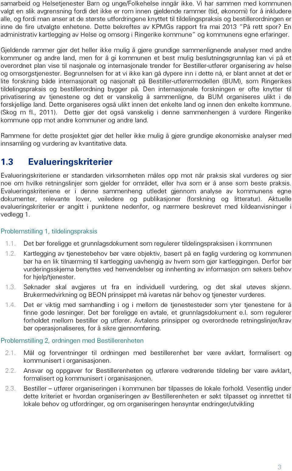 tildelingspraksis og bestillerordningen er inne de fire utvalgte enhetene. Dette bekreftes av KPMGs rapport fra mai 2013 På rett spor?