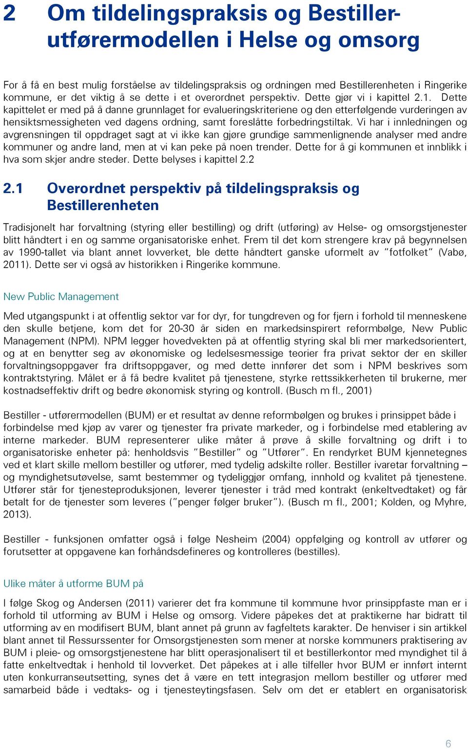 Dette kapittelet er med på å danne grunnlaget for evalueringskriteriene og den etterfølgende vurderingen av hensiktsmessigheten ved dagens ordning, samt foreslåtte forbedringstiltak.