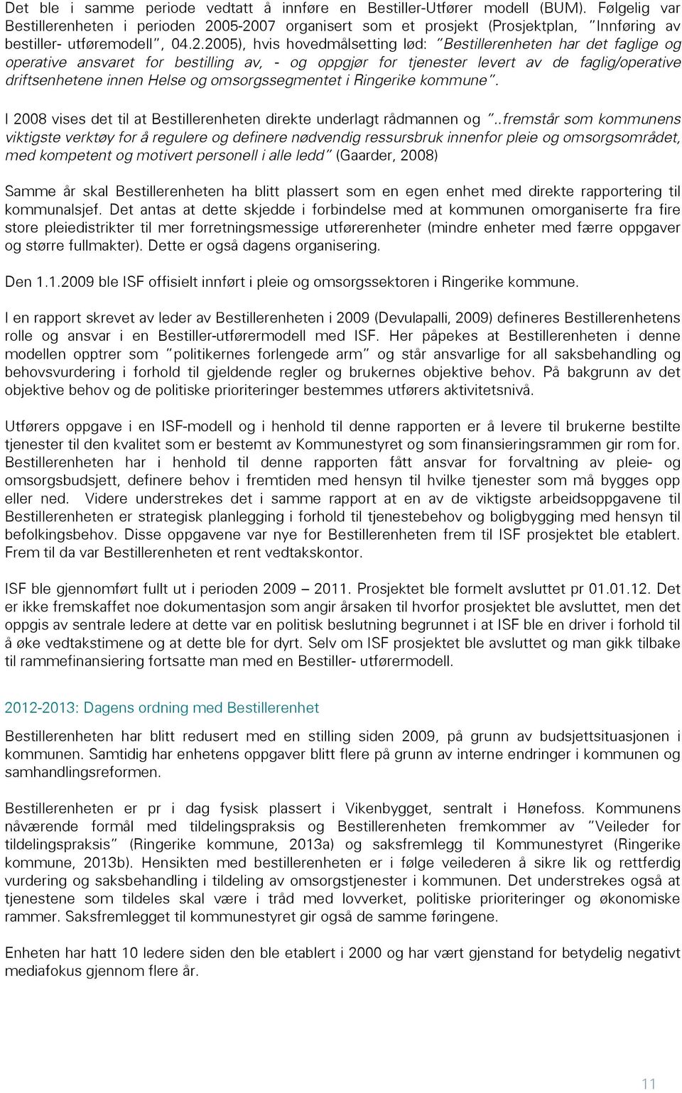 05-2007 organisert som et prosjekt (Prosjektplan, Innføring av bestiller- utføremodell, 04.2.2005), hvis hovedmålsetting lød: Bestillerenheten har det faglige og operative ansvaret for bestilling av,