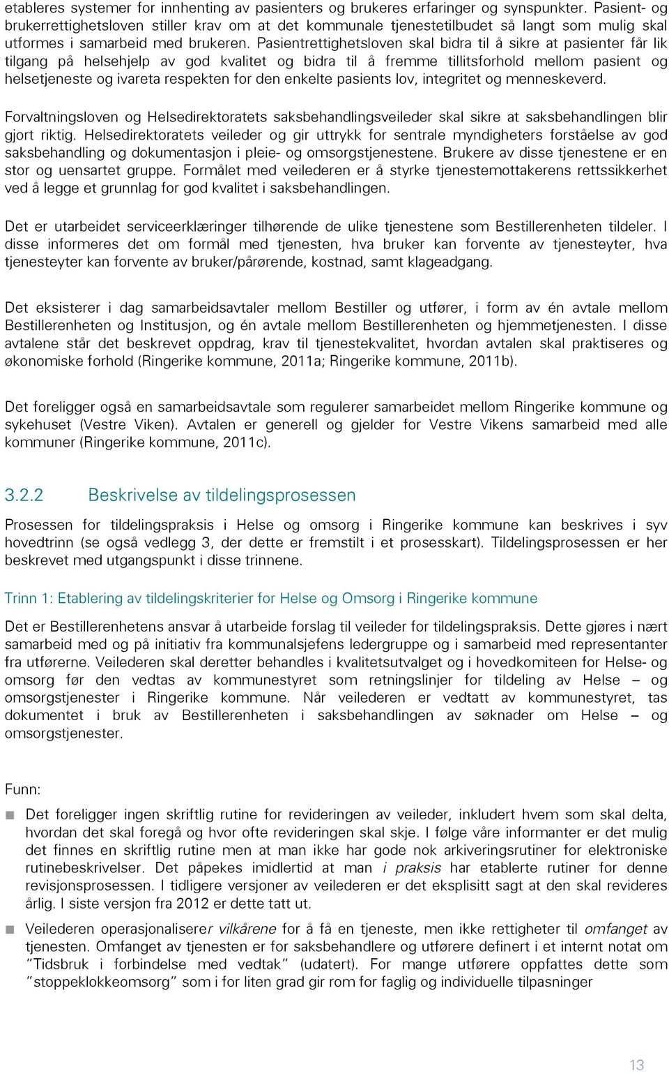 Pasientrettighetsloven skal bidra til å sikre at pasienter får lik tilgang på helsehjelp av god kvalitet og bidra til å fremme tillitsforhold mellom pasient og helsetjeneste og ivareta respekten for