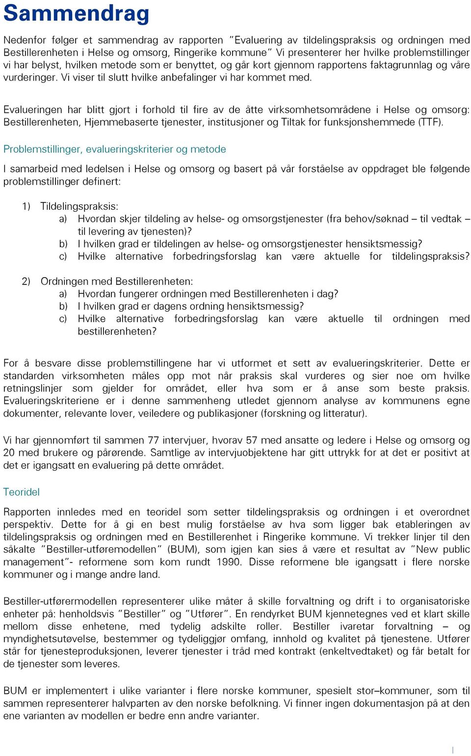 Evalueringen har blitt gjort i forhold til fire av de åtte virksomhetsområdene i Helse og omsorg: Bestillerenheten, Hjemmebaserte tjenester, institusjoner og Tiltak for funksjonshemmede (TTF).