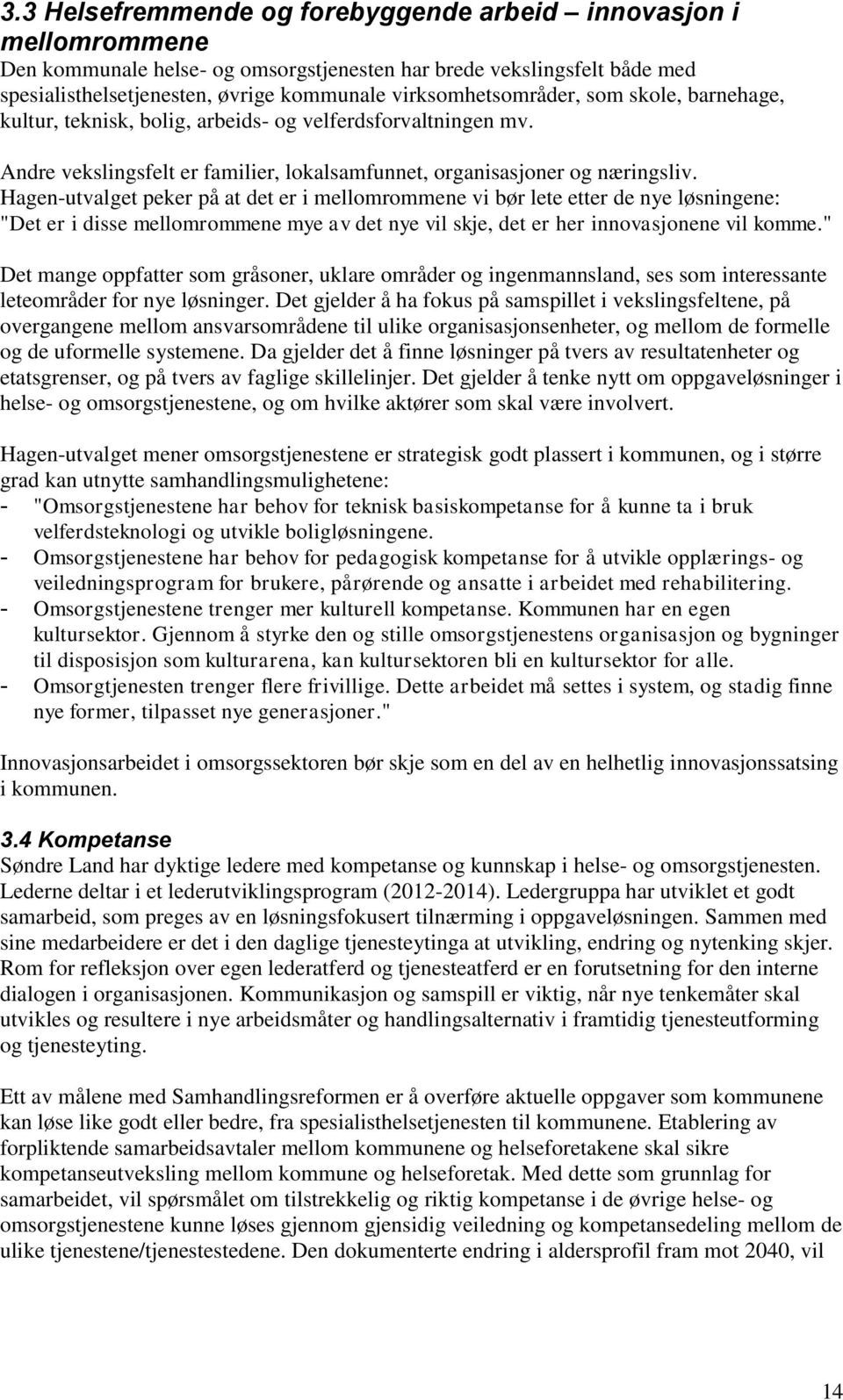 Hagen-utvalget peker på at det er i mellomrommene vi bør lete etter de nye løsningene: "Det er i disse mellomrommene mye av det nye vil skje, det er her innovasjonene vil komme.