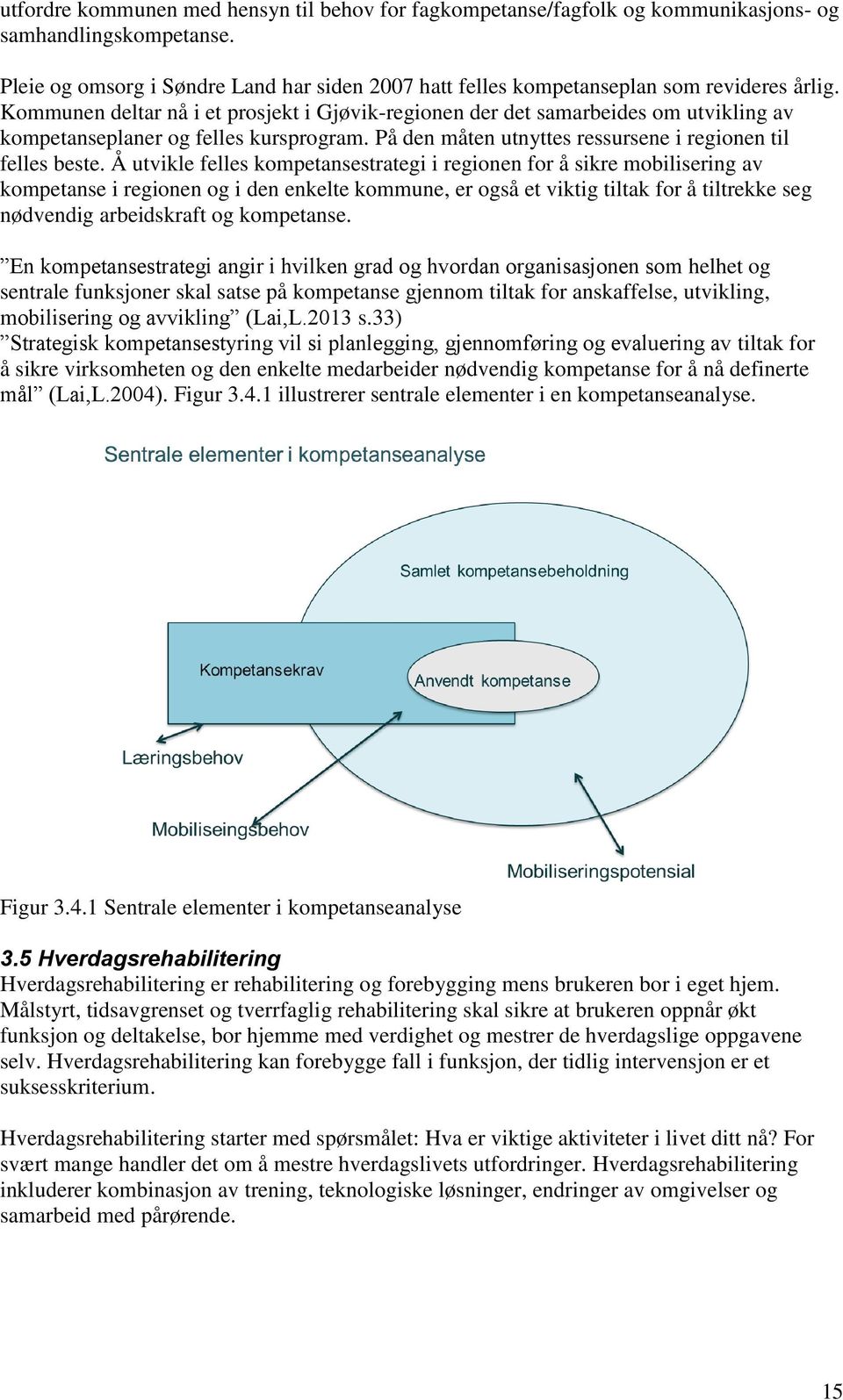 Kommunen deltar nå i et prosjekt i Gjøvik-regionen der det samarbeides om utvikling av kompetanseplaner og felles kursprogram. På den måten utnyttes ressursene i regionen til felles beste.