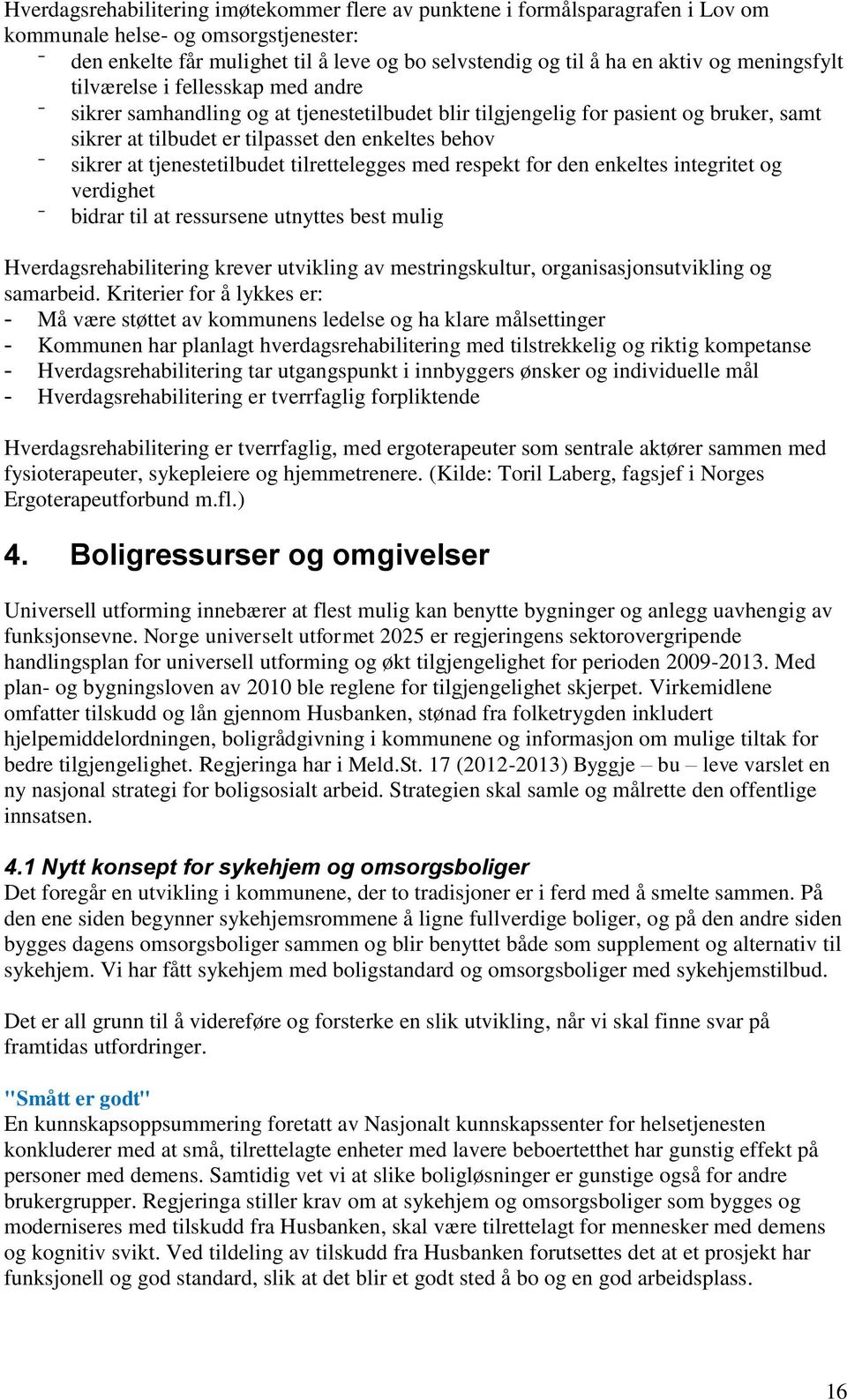 tjenestetilbudet tilrettelegges med respekt for den enkeltes integritet og verdighet bidrar til at ressursene utnyttes best mulig Hverdagsrehabilitering krever utvikling av mestringskultur,