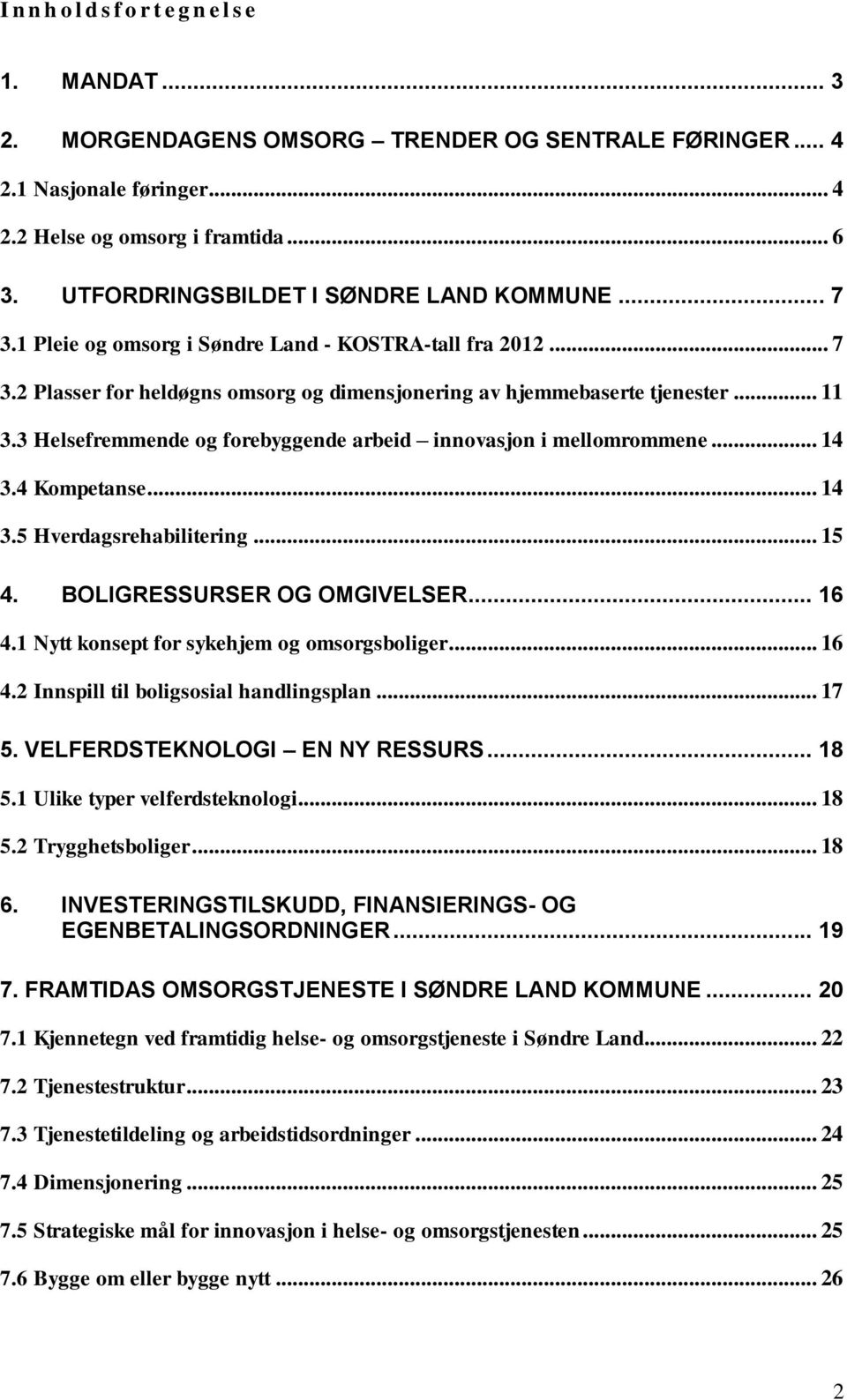 3 Helsefremmende og forebyggende arbeid innovasjon i mellomrommene... 14 3.4 Kompetanse... 14 3.5 Hverdagsrehabilitering... 15 4. BOLIGRESSURSER OG OMGIVELSER... 16 4.