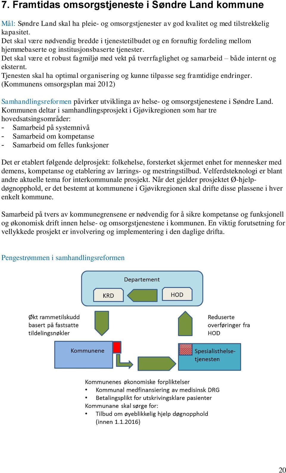 Det skal være et robust fagmiljø med vekt på tverrfaglighet og samarbeid både internt og eksternt. Tjenesten skal ha optimal organisering og kunne tilpasse seg framtidige endringer.