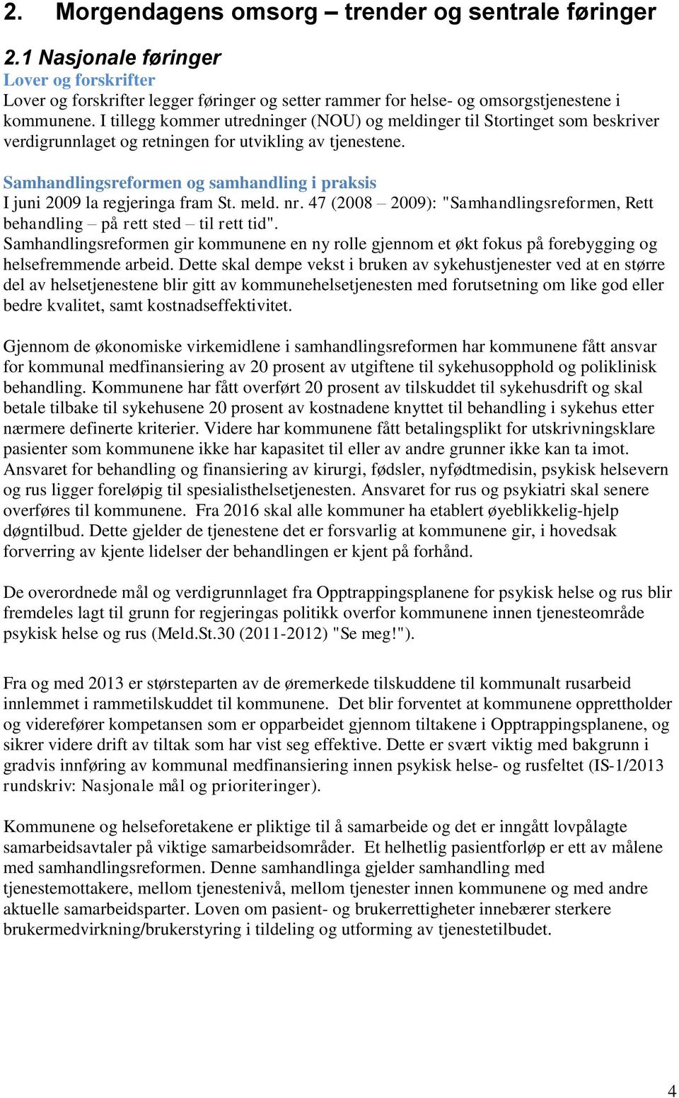 Samhandlingsreformen og samhandling i praksis I juni 2009 la regjeringa fram St. meld. nr. 47 (2008 2009): "Samhandlingsreformen, Rett behandling på rett sted til rett tid".