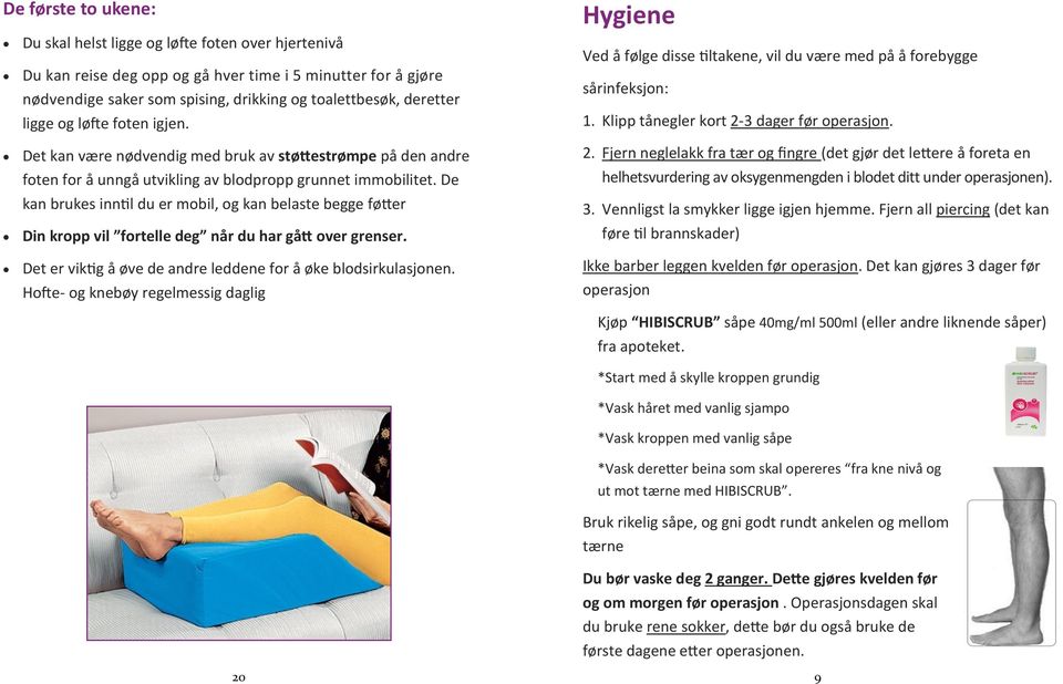 De kan brukes inntil du er mobil, og kan belaste begge føtter Din kropp vil fortelle deg når du har gått over grenser. Det er viktig å øve de andre leddene for å øke blodsirkulasjonen.