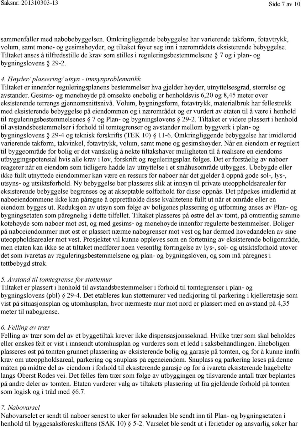 Tiltaket anses å tilfredsstille de krav som stilles i reguleringsbestemmelsene 7 og i plan- og bygningslovens 29-2. 4.