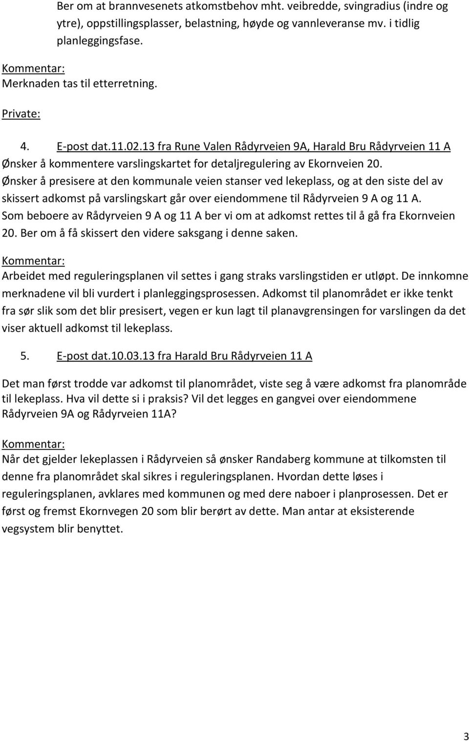 13 fra Rune Valen Rådyrveien 9A, Harald Bru Rådyrveien 11 A Ønsker å kommentere varslingskartet for detaljregulering av Ekornveien 20.