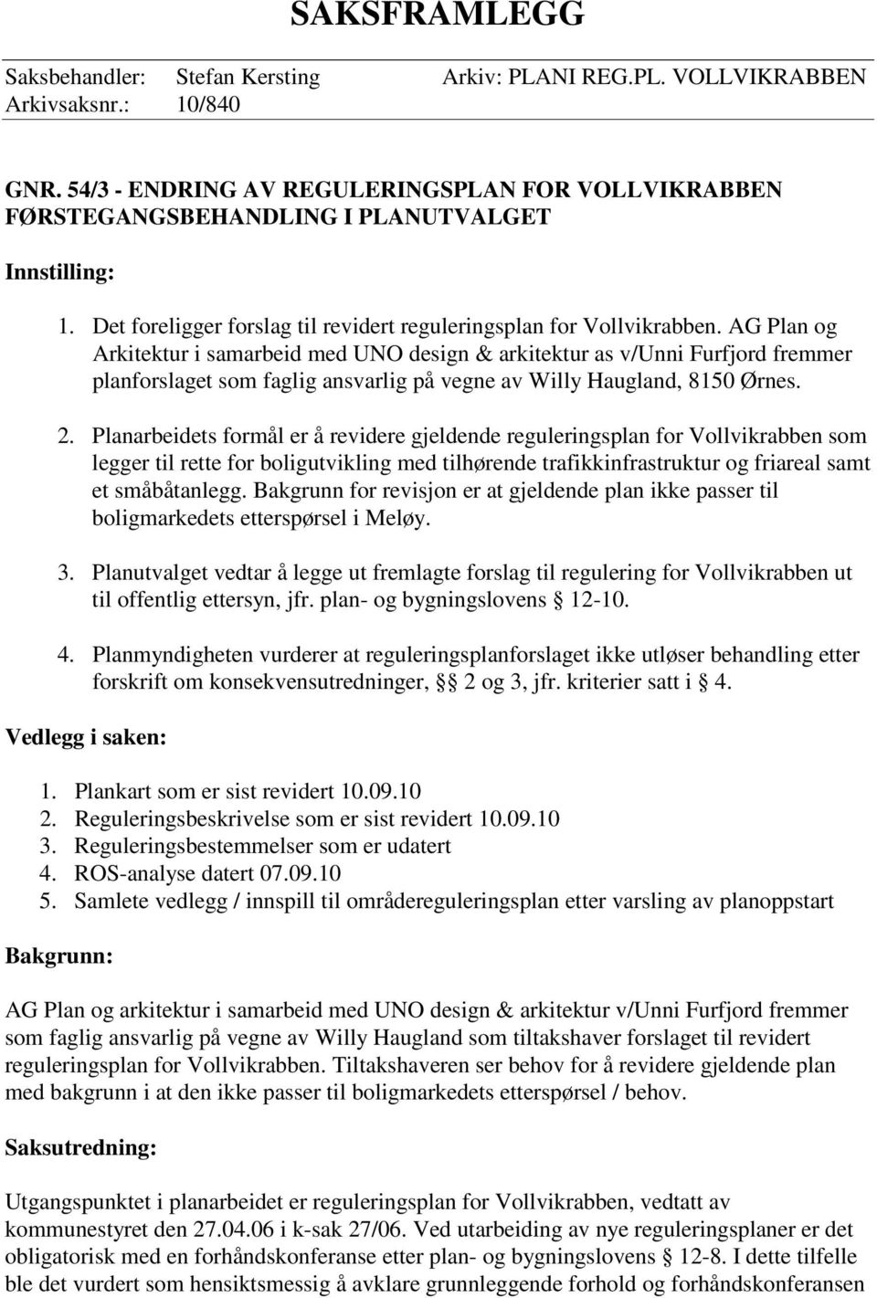 AG Plan og Arkitektur i samarbeid med UNO design & arkitektur as v/unni Furfjord fremmer planforslaget som faglig ansvarlig på vegne av Willy Haugland, 8150 Ørnes. 2.