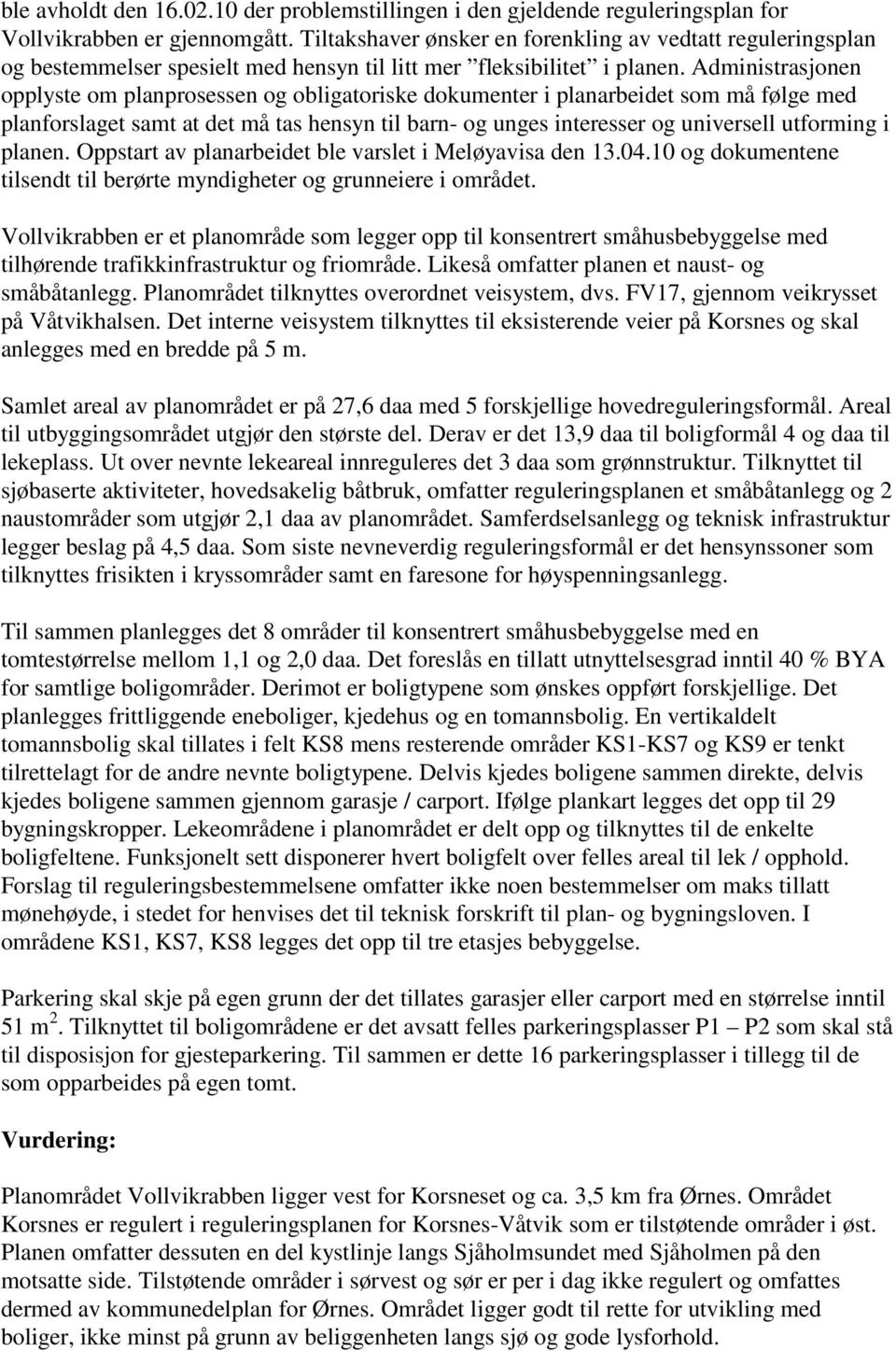 Administrasjonen opplyste om planprosessen og obligatoriske dokumenter i planarbeidet som må følge med planforslaget samt at det må tas hensyn til barn- og unges interesser og universell utforming i