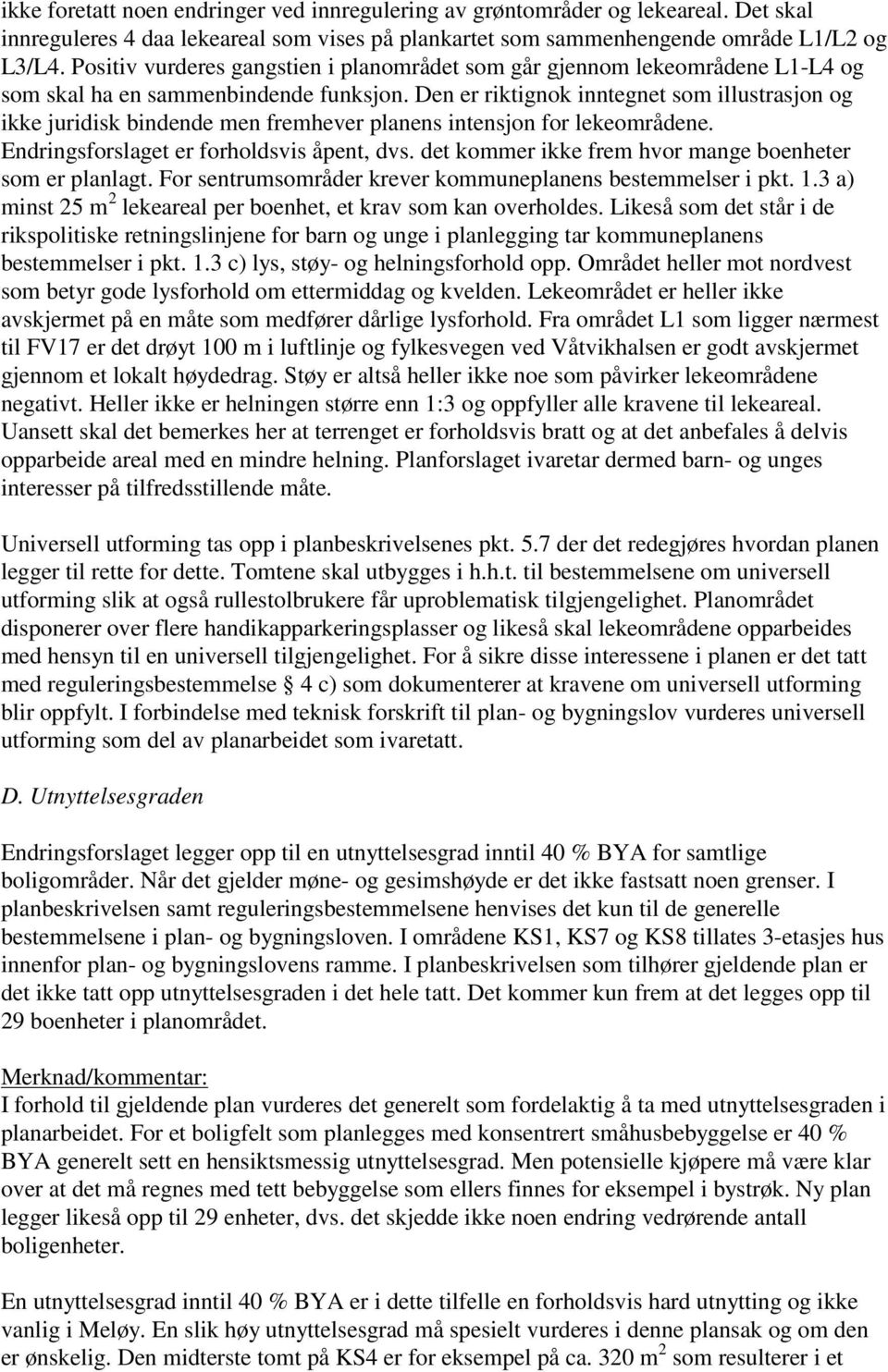 Den er riktignok inntegnet som illustrasjon og ikke juridisk bindende men fremhever planens intensjon for lekeområdene. Endringsforslaget er forholdsvis åpent, dvs.