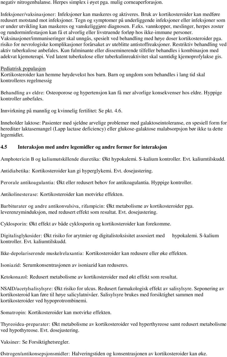 Tegn og symptomer på underliggende infeksjoner eller infeksjoner som er under utvikling kan maskeres og vanskeliggjøre diagnosen. F.eks. vannkopper, meslinger, herpes zoster og rundorminfestasjon kan få et alvorlig eller livstruende forløp hos ikke-immune personer.