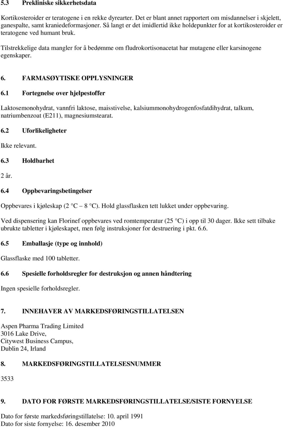 Tilstrekkelige data mangler for å bedømme om fludrokortisonacetat har mutagene eller karsinogene egenskaper. 6. FARMASØYTISKE OPPLYSNINGER 6.