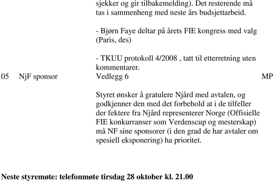 05 NjF sponsor Vedlegg 6 MP Styret ønsker å gratulere Njård med avtalen, og godkjenner den med det forbehold at i de tilfeller der fektere fra Njård