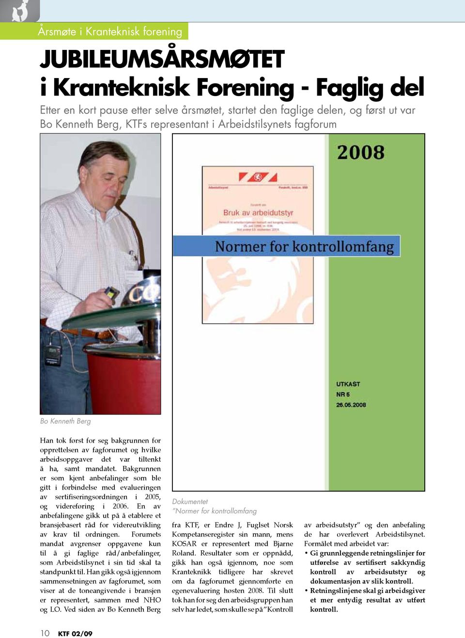 Bakgrunnen er som kjent anbefalinger som ble gitt i forbindelse med evalueringen av sertifiseringsordningen i 2005, og videreføring i 2006.