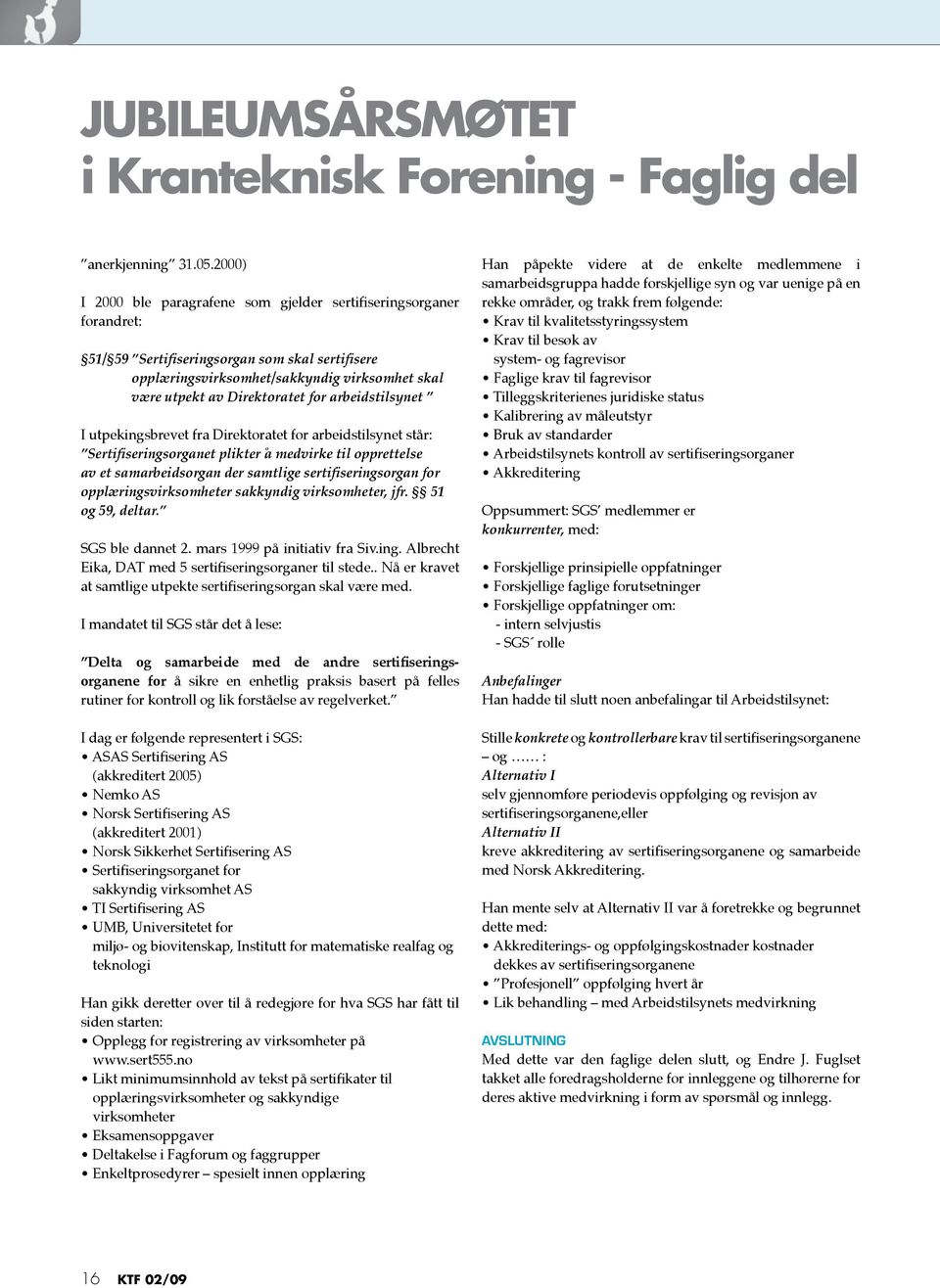 for arbeidstilsynet I utpekingsbrevet fra Direktoratet for arbeidstilsynet står: Sertifiseringsorganet plikter å medvirke til opprettelse av et samarbeidsorgan der samtlige sertifiseringsorgan for