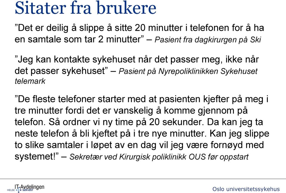 pasienten kjefter på meg i tre minutter fordi det er vanskelig å komme gjennom på telefon. Så ordner vi ny time på 20 sekunder.