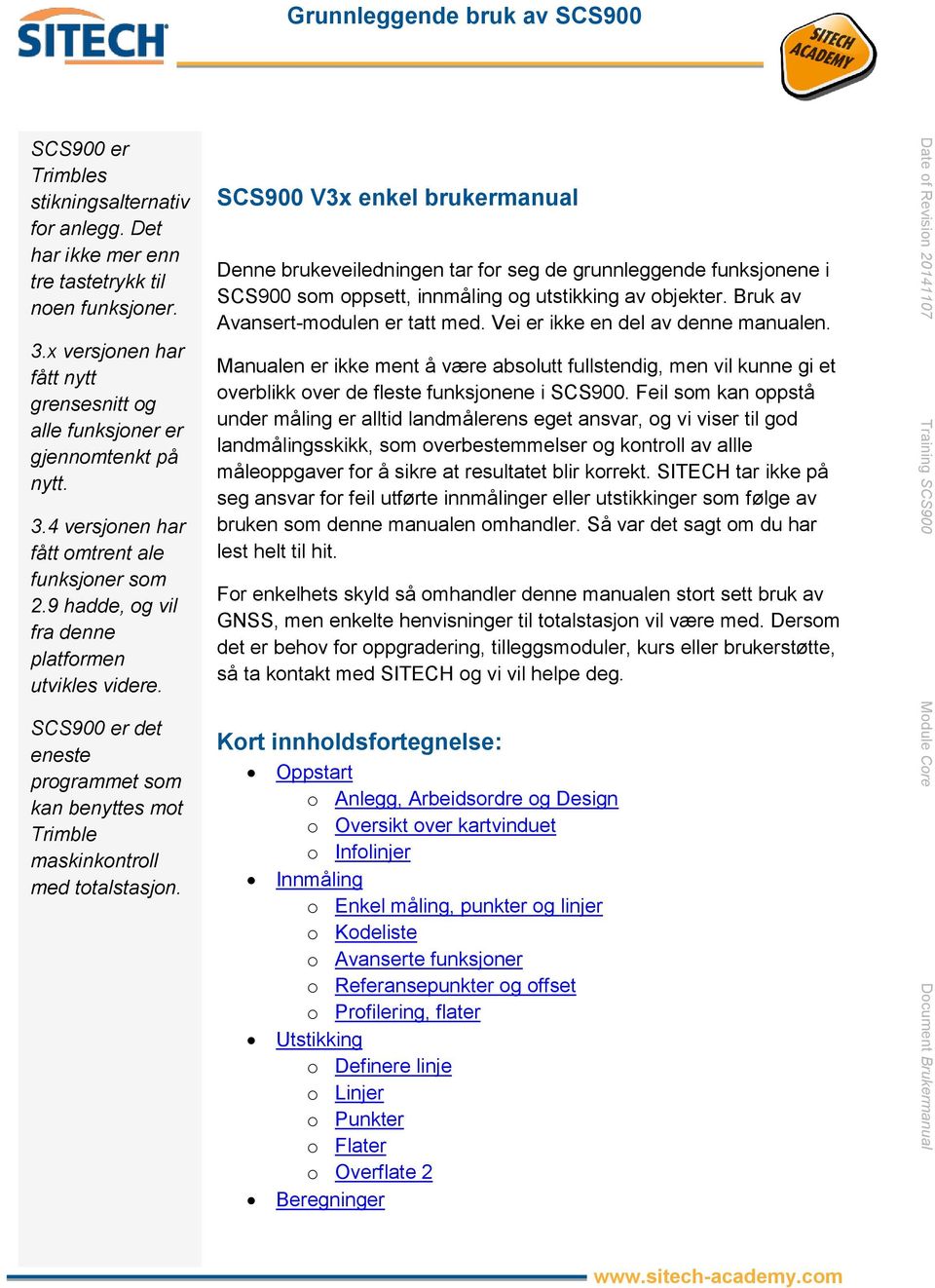 SCS900 V3x enkel brukermanual Denne brukeveiledningen tar for seg de grunnleggende funksjonene i SCS900 som oppsett, innmåling og utstikking av objekter. Bruk av Avansert-modulen er tatt med.