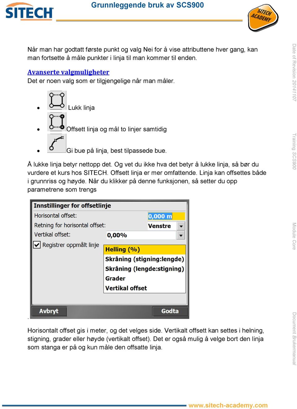 Og vet du ikke hva det betyr å lukke linja, så bør du vurdere et kurs hos SITECH. Offsett linja er mer omfattende. Linja kan offsettes både i grunnriss og høyde.