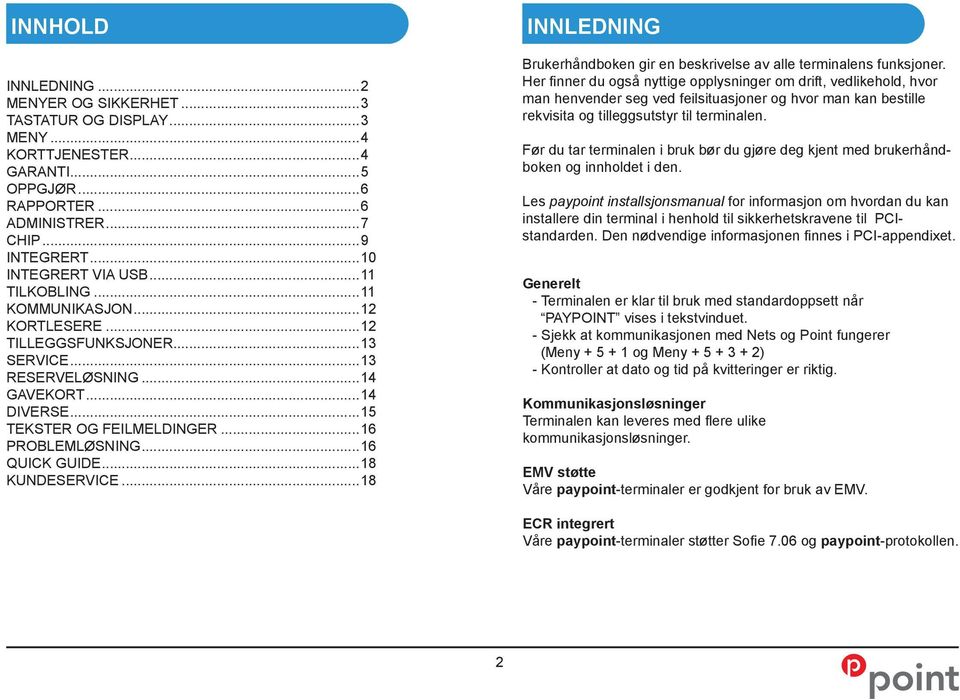 ..18 KUNDESERVICE...18 INNLEDNING Brukerhåndboken gir en beskrivelse av alle terminalens funksjoner.