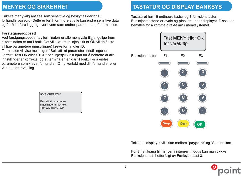Førstegangsoppsett Ved førstgangsoppsett av terminalen er alle menyvalg tilgjengelige frem til terminalen er tatt i bruk.