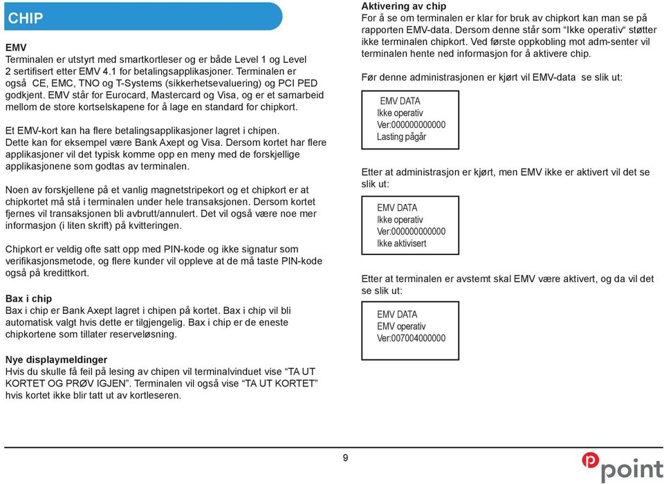 EMV står for Eurocard, Mastercard og Visa, og er et samarbeid mellom de store kortselskapene for å lage en standard for chipkort. Et EMV-kort kan ha flere betalingsapplikasjoner lagret i chipen.