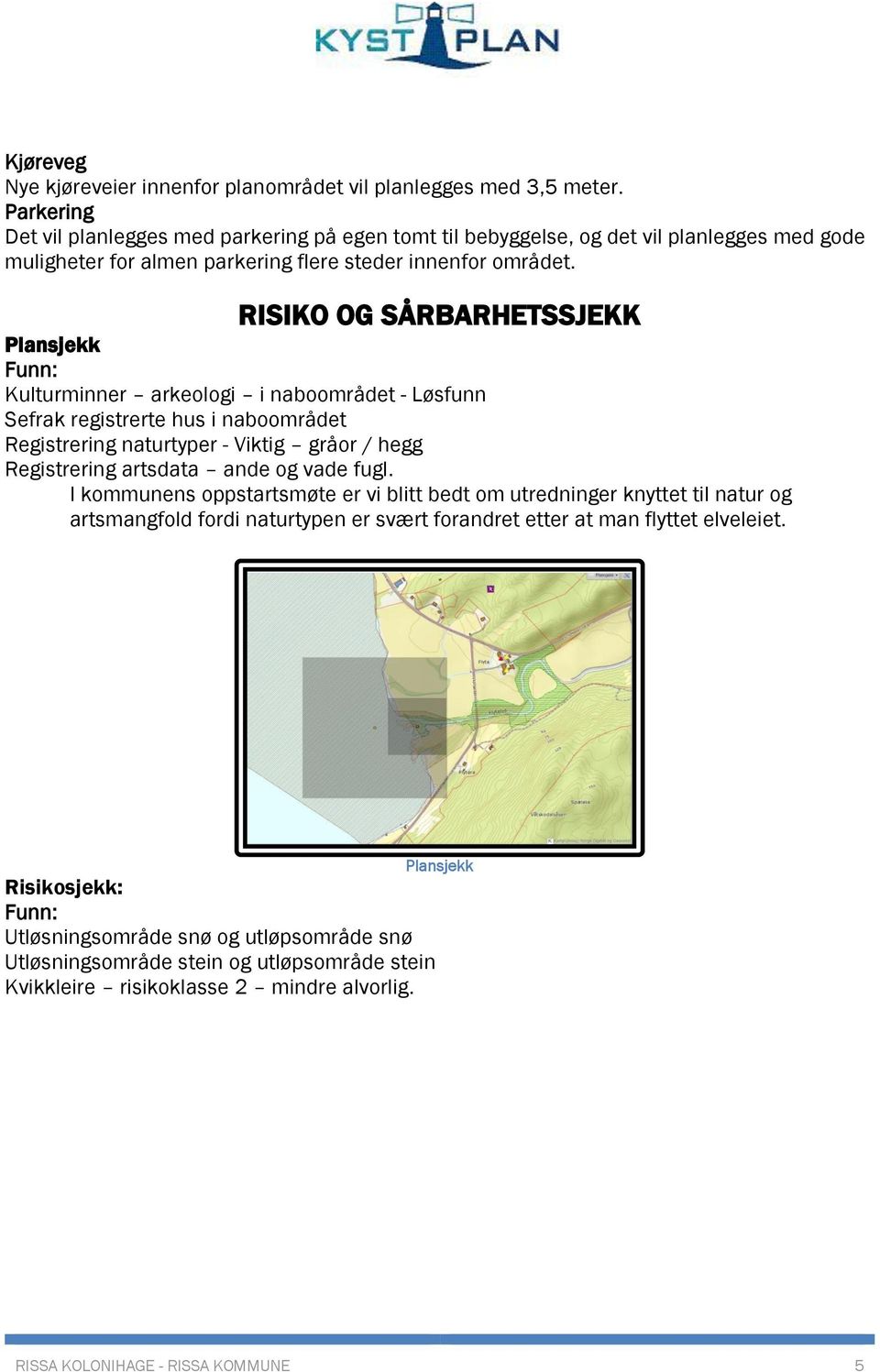 RISIKO OG SÅRBARHETSSJEKK Plansjekk Funn: Kulturminner arkeologi i naboområdet - Løsfunn Sefrak registrerte hus i naboområdet Registrering naturtyper - Viktig gråor / hegg Registrering artsdata ande