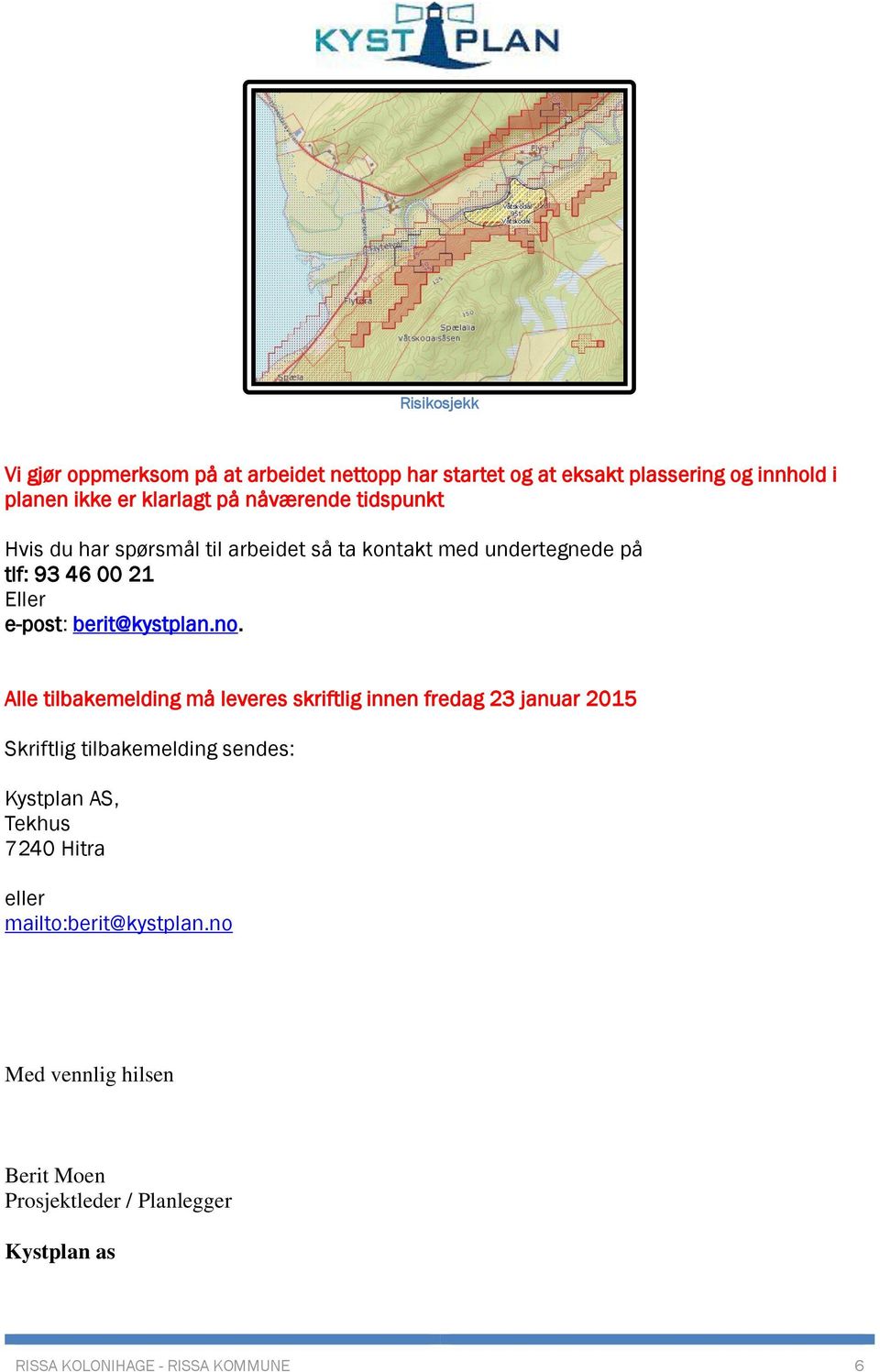 no. Alle tilbakemelding må leveres skriftlig innen fredag 23 januar 2015 Skriftlig tilbakemelding sendes: Kystplan AS, Tekhus 7240