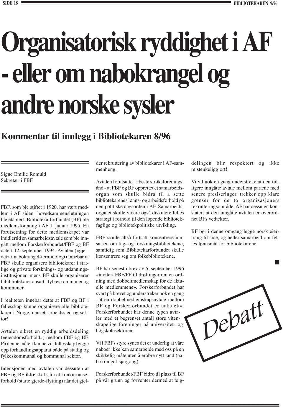 En forutsetning for dette medlemskapet var imidlertid en samarbeidsavtale som ble inngått mellom Forskerforbundet/FBF og BF datert 12. september 1994.