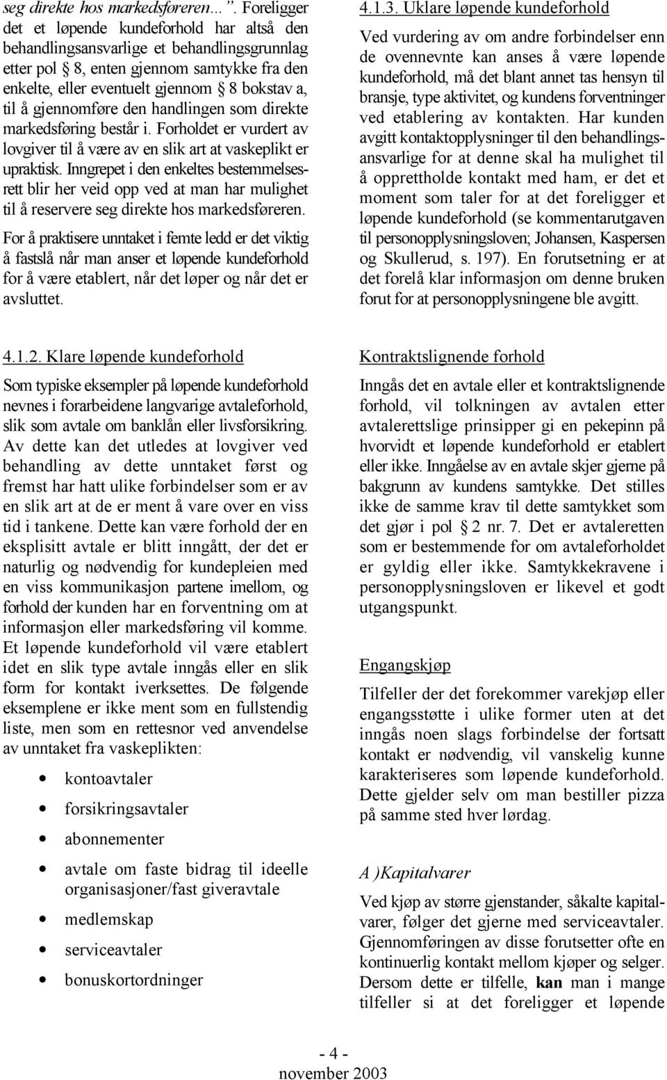 gjennomføre den handlingen som direkte markedsføring består i. Forholdet er vurdert av lovgiver til å være av en slik art at vaskeplikt er upraktisk.