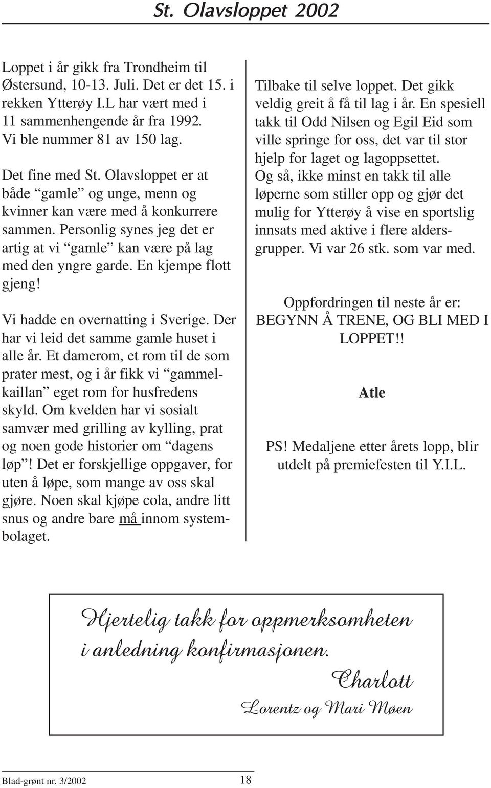 En kjempe flott gjeng! Vi hadde en overnatting i Sverige. Der har vi leid det samme gamle huset i alle år.