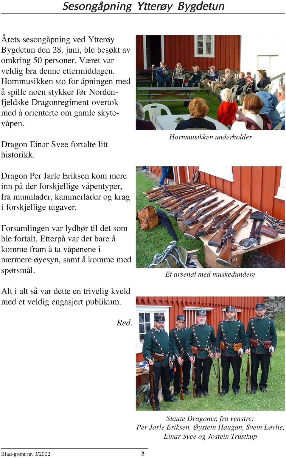 Hornmusikken underholder Dragon Per Jarle Eriksen kom mere inn på der forskjellige våpentyper, fra munnlader, kammerlader og krag i forskjellige utgaver.