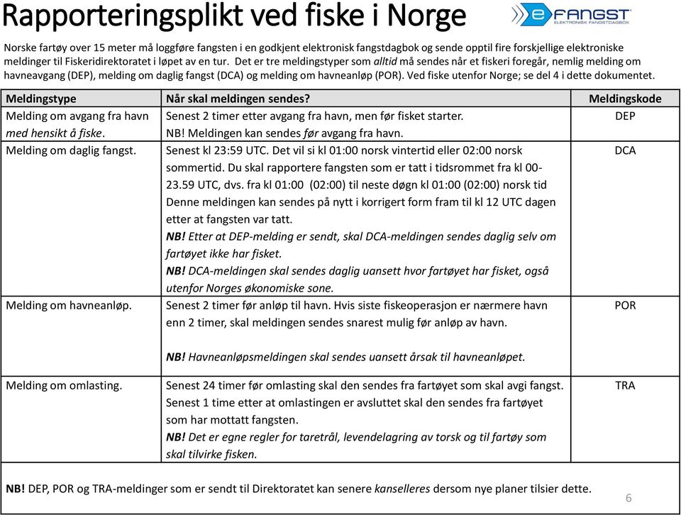 Det er tre meldingstyper som alltid må sendes når et fiskeri foregår, nemlig melding om havneavgang (DEP), melding om daglig fangst (DCA) og melding om havneanløp (POR).