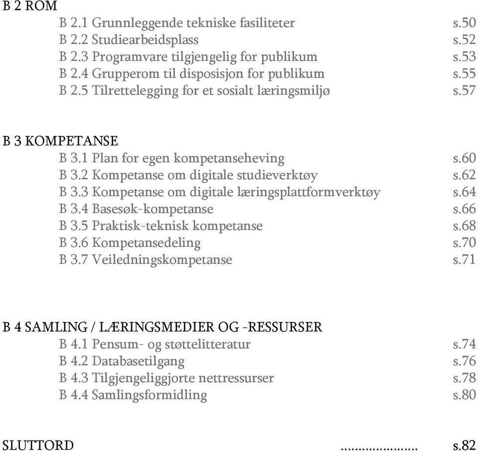 3 Kompetanse om digitale læringsplattformverktøy s.64 B 3.4 Basesøk-kompetanse s.66 B 3.5 Praktisk-teknisk kompetanse s.68 B 3.6 Kompetansedeling s.70 B 3.7 Veiledningskompetanse s.