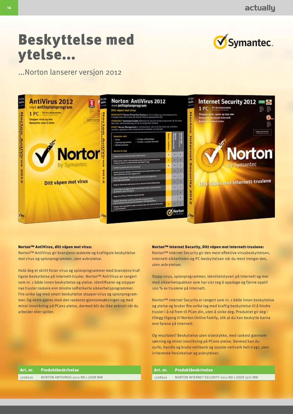 Hold deg et skritt foran virus og spionprogrammer med bransjens kraftigste beskyttelse på Internett-trusler. Norton AntiVirus er rangert som nr. 1 både innen beskyttelse og ytelse.