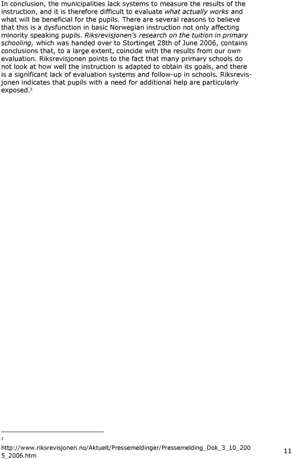 Riksrevisjonen s research on the tuition in primary schooling, which was handed over to Stortinget 28th of June 2006, contains conclusions that, to a large extent, coincide with the results from our