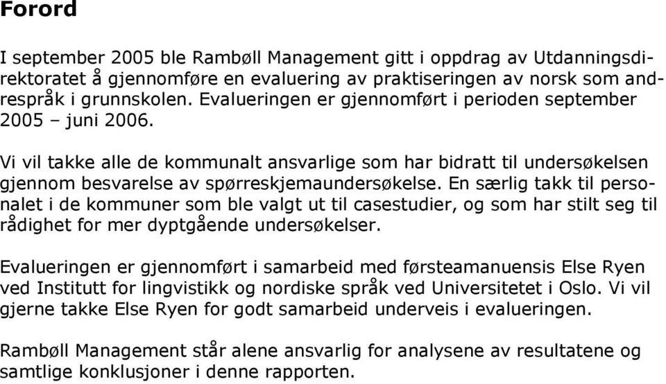 En særlig takk til personalet i de kommuner som ble valgt ut til casestudier, og som har stilt seg til rådighet for mer dyptgående undersøkelser.