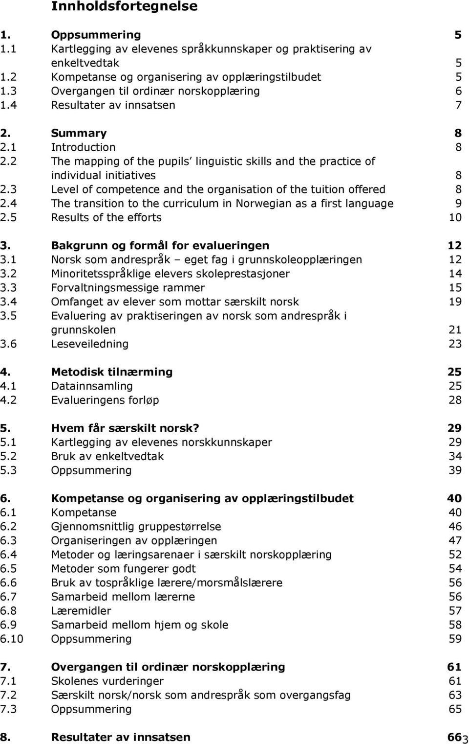 3 Level of competence and the organisation of the tuition offered 8 2.4 The transition to the curriculum in Norwegian as a first language 9 2.5 Results of the efforts 10 3.