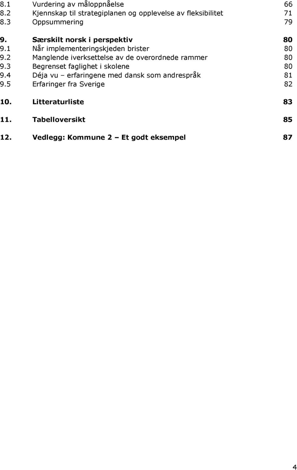 2 Manglende iverksettelse av de overordnede rammer 80 9.3 Begrenset faglighet i skolene 9.