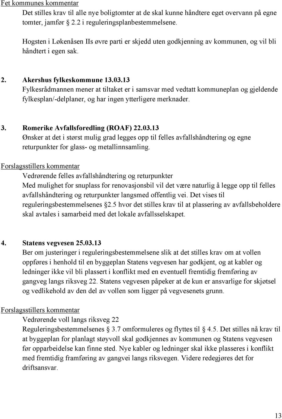 13 Fylkesrådmannen mener at tiltaket er i samsvar med vedtatt kommuneplan og gjeldende fylkesplan/-delplaner, og har ingen ytterligere merknader. 3. Romerike Avfallsforedling (ROAF) 22.03.