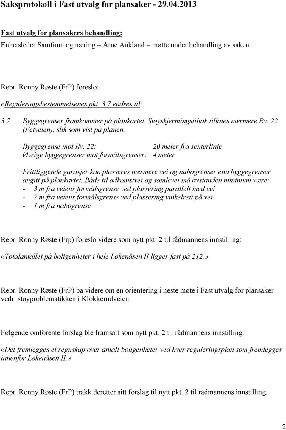 Byggegrense mot Rv. 22: Øvrige byggegrenser mot formålsgrenser: 20 meter fra senterlinje 4 meter Frittliggende garasjer kan plasseres nærmere vei og nabogrenser enn byggegrenser angitt på plankartet.