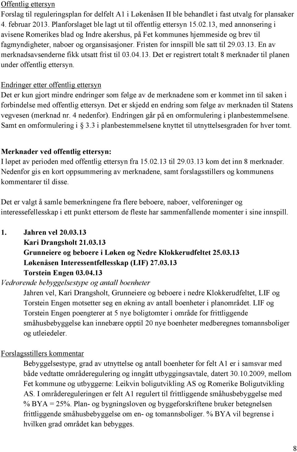 04.13. Det er registrert totalt 8 merknader til planen under offentlig ettersyn.