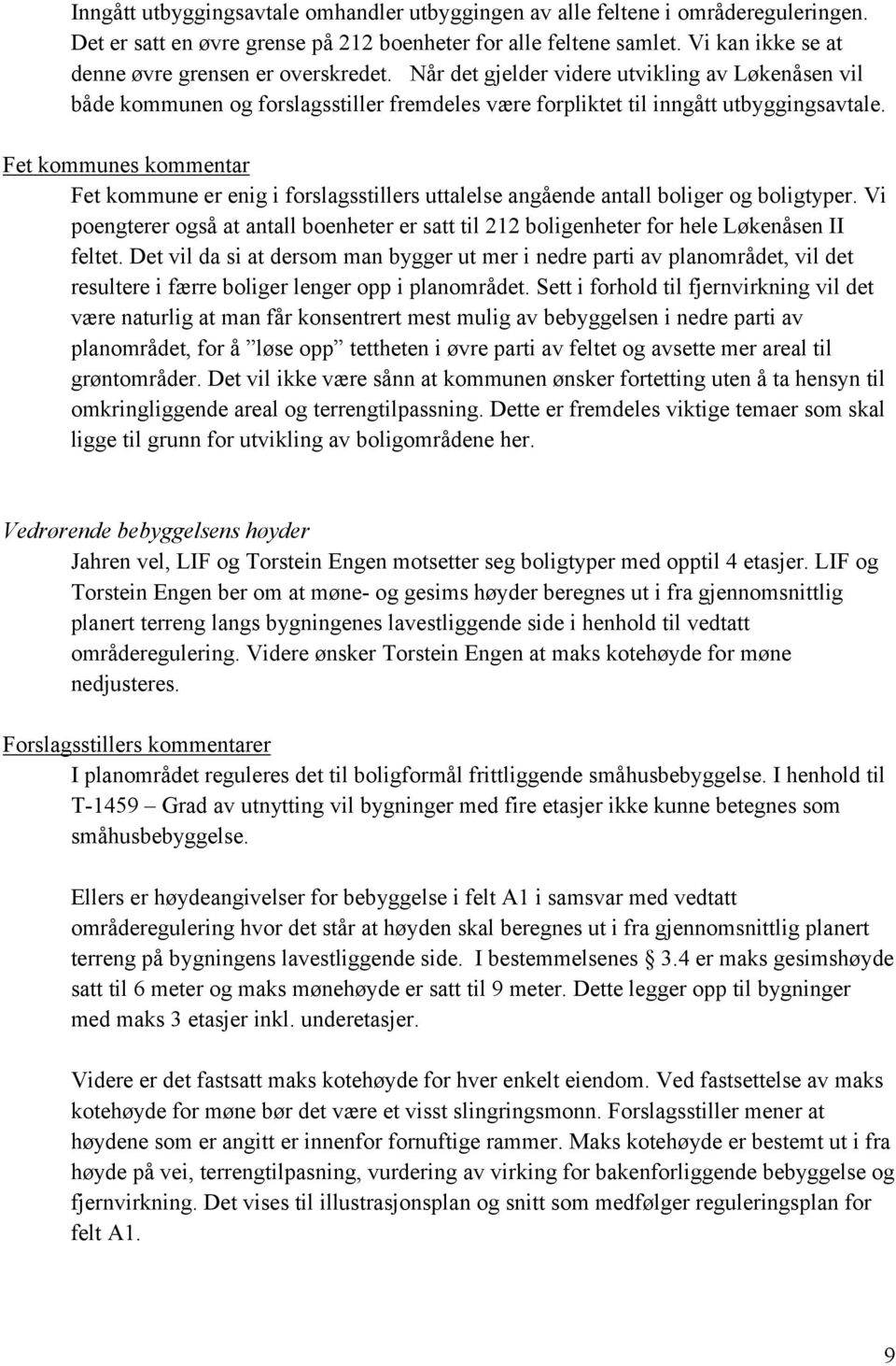 Fet kommunes kommentar Fet kommune er enig i forslagsstillers uttalelse angående antall boliger og boligtyper.